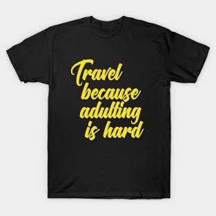 Travel Because Adulting Is Hard T-Shirt